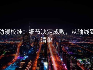 动漫校准：细节决定成败，从轴线到清单
