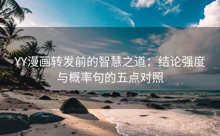 YY漫画转发前的智慧之道：结论强度与概率句的五点对照