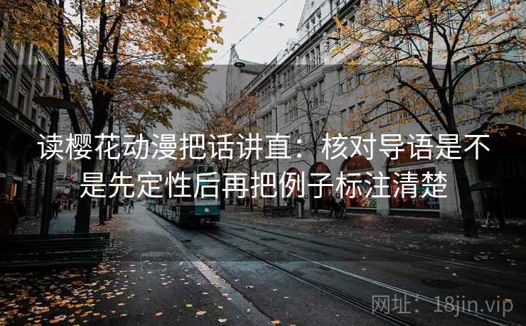 读樱花动漫把话讲直：核对导语是不是先定性后再把例子标注清楚