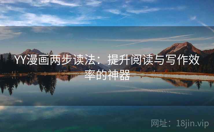 YY漫画两步读法：提升阅读与写作效率的神器