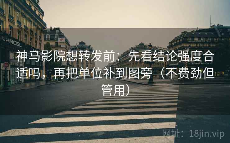 神马影院想转发前:先看结论强度合适吗,再把单位补到图旁(不费劲但管用) 神马影院想转发前:先看结论强度合适吗,再把单位补到图旁(不费劲但管用)